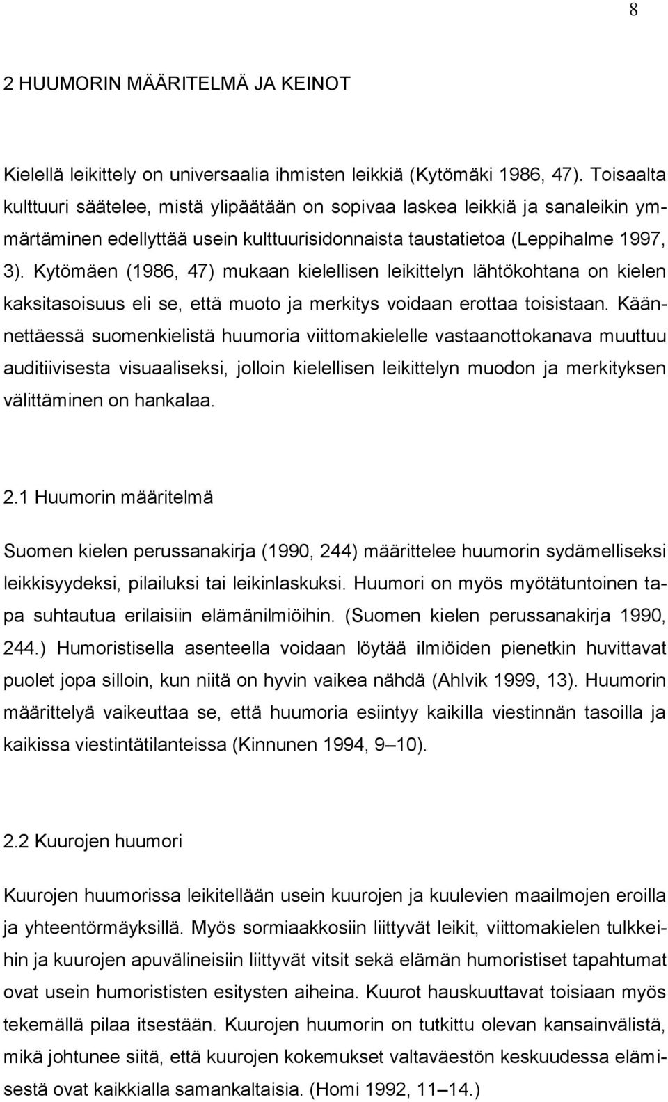 Kytömäen (1986, 47) mukaan kielellisen leikittelyn lähtökohtana on kielen kaksitasoisuus eli se, että muoto ja merkitys voidaan erottaa toisistaan.
