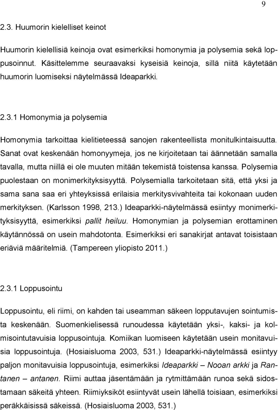 1 Homonymia ja polysemia Homonymia tarkoittaa kielitieteessä sanojen rakenteellista monitulkintaisuutta.