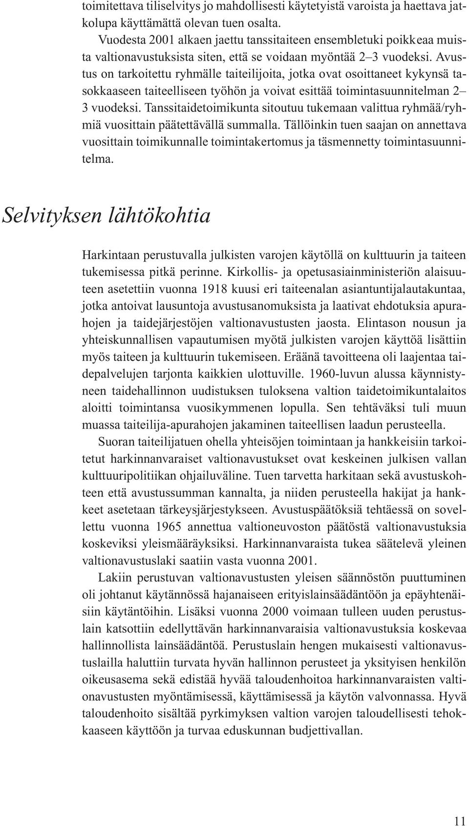 Avustus on tarkoitettu ryhmälle taiteilijoita, jotka ovat osoittaneet kykynsä tasokkaaseen taiteelliseen työhön ja voivat esittää toimintasuunnitelman 2 3 vuodeksi.