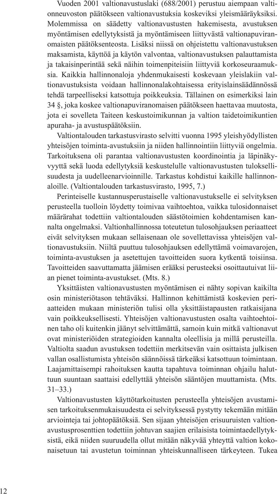 Lisäksi niissä on ohjeistettu valtionavustuksen maksamista, käyttöä ja käytön valvontaa, valtionavustuksen palauttamista ja takaisinperintää sekä näihin toimenpiteisiin liittyviä korkoseuraamuksia.