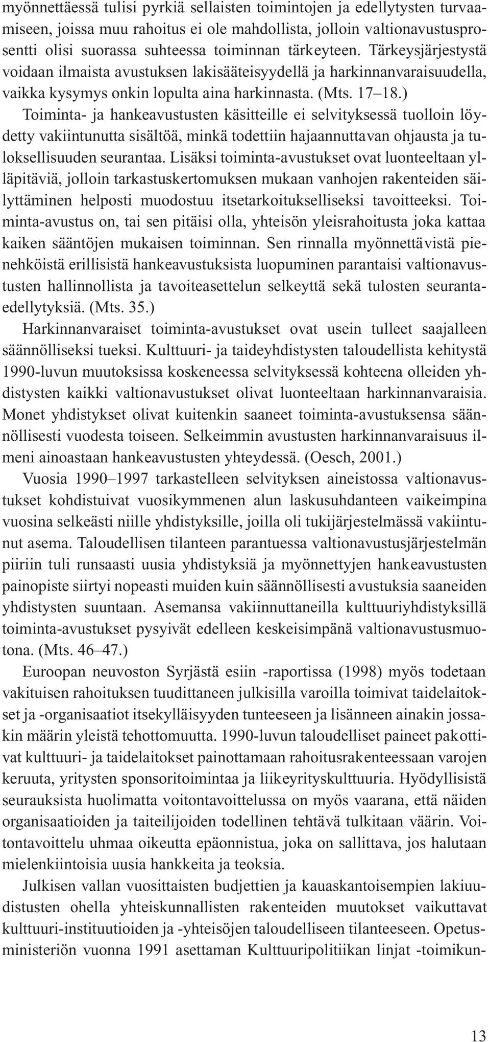 ) Toiminta- ja hankeavustusten käsitteille ei selvityksessä tuolloin löydetty vakiintunutta sisältöä, minkä todettiin hajaannuttavan ohjausta ja tuloksellisuuden seurantaa.