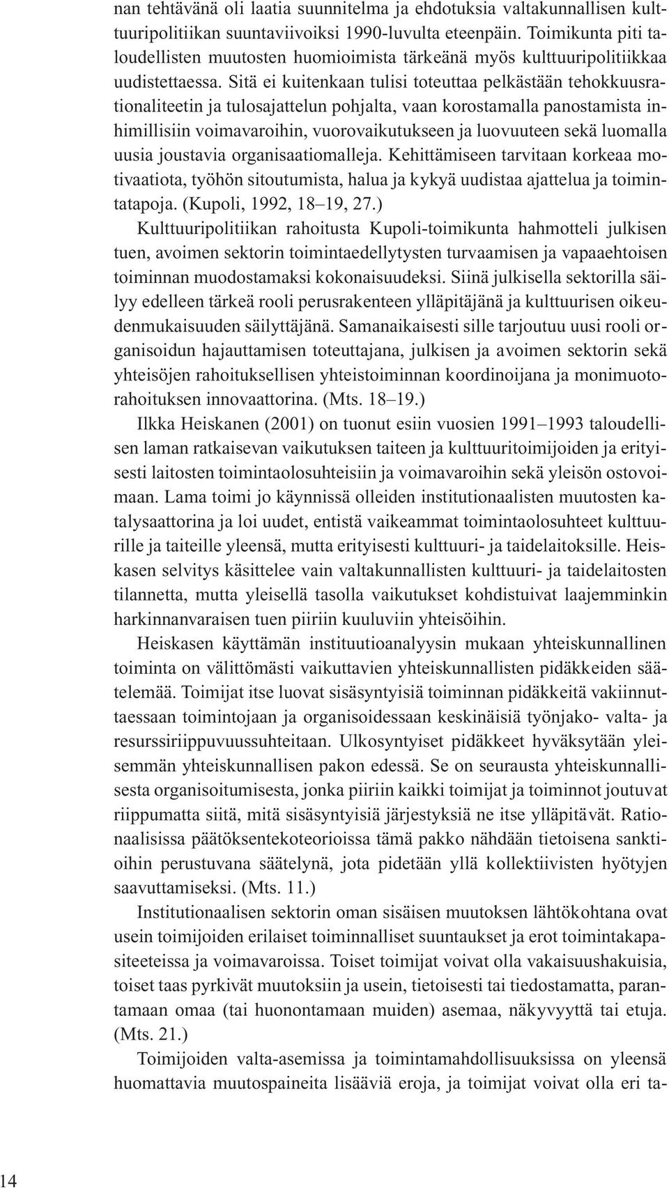 Sitä ei kuitenkaan tulisi toteuttaa pelkästään tehokkuusrationaliteetin ja tulosajattelun pohjalta, vaan korostamalla panostamista inhimillisiin voimavaroihin, vuorovaikutukseen ja luovuuteen sekä