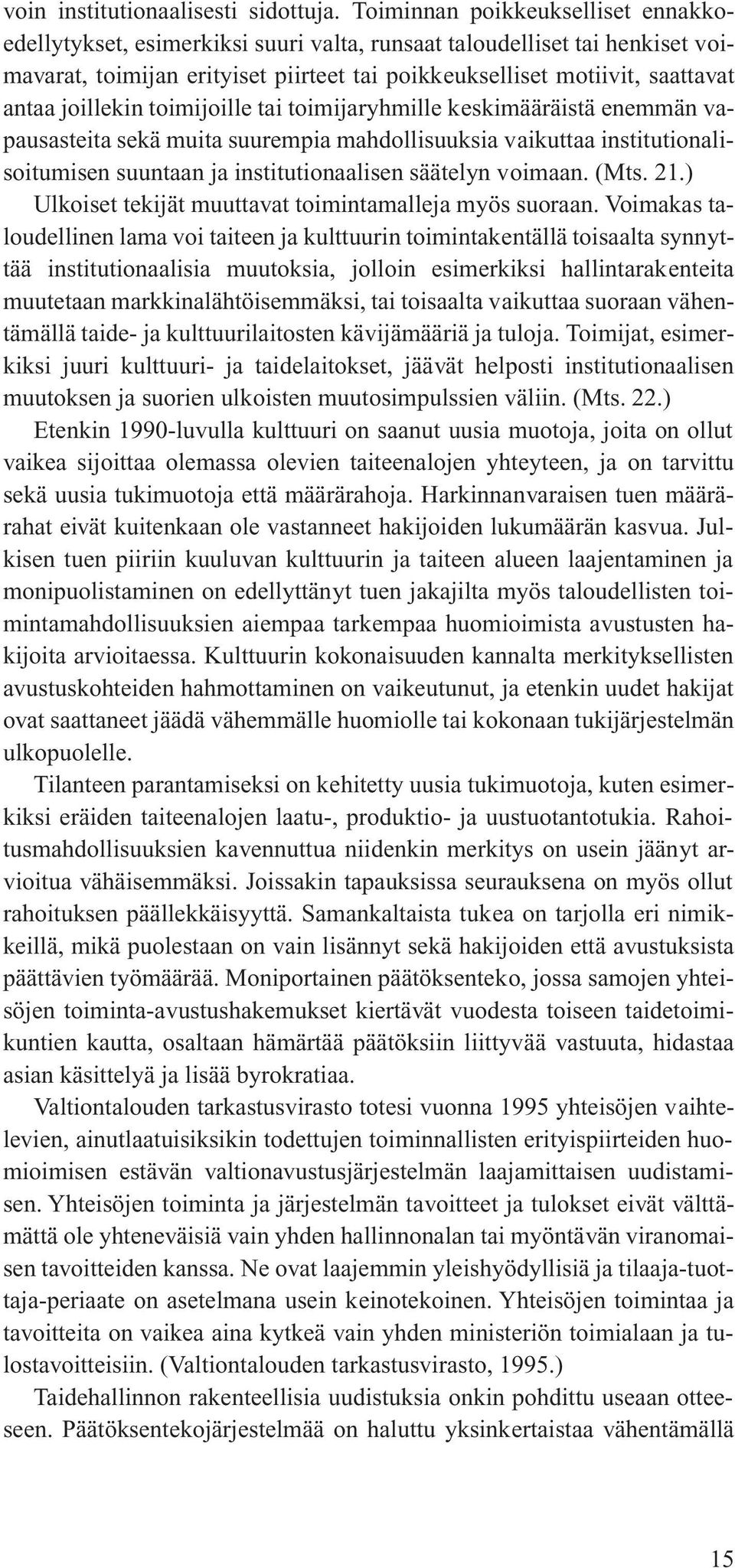 joillekin toimijoille tai toimijaryhmille keskimääräistä enemmän vapausasteita sekä muita suurempia mahdollisuuksia vaikuttaa institutionalisoitumisen suuntaan ja institutionaalisen säätelyn voimaan.