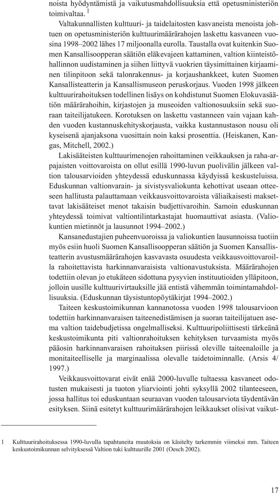 Taustalla ovat kuitenkin Suomen Kansallisoopperan säätiön eläkevajeen kattaminen, valtion kiinteistöhallinnon uudistaminen ja siihen liittyvä vuokrien täysimittainen kirjaaminen tilinpitoon sekä