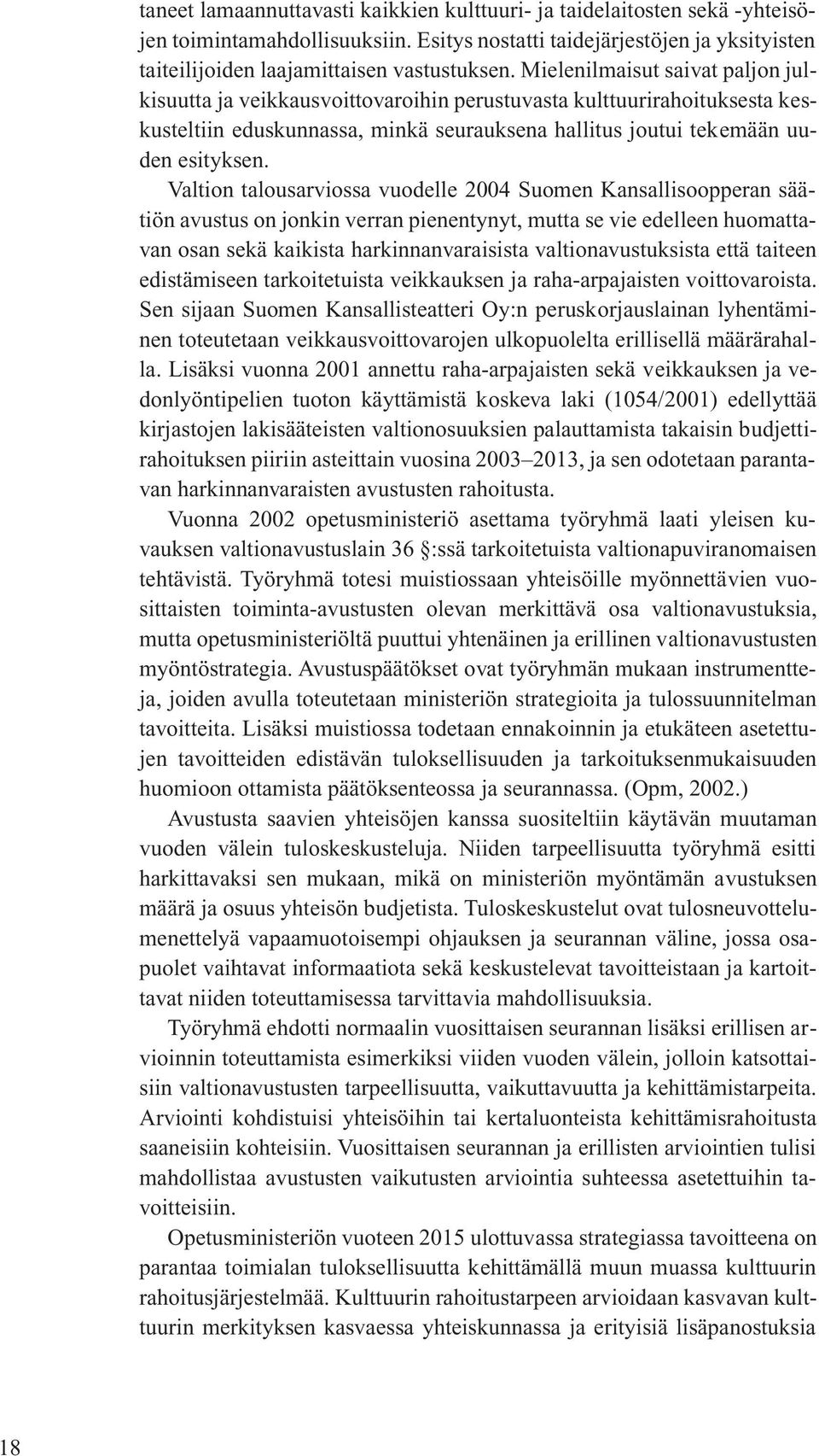 Valtion talousarviossa vuodelle 2004 Suomen Kansallisoopperan säätiön avustus on jonkin verran pienentynyt, mutta se vie edelleen huomattavan osan sekä kaikista harkinnanvaraisista