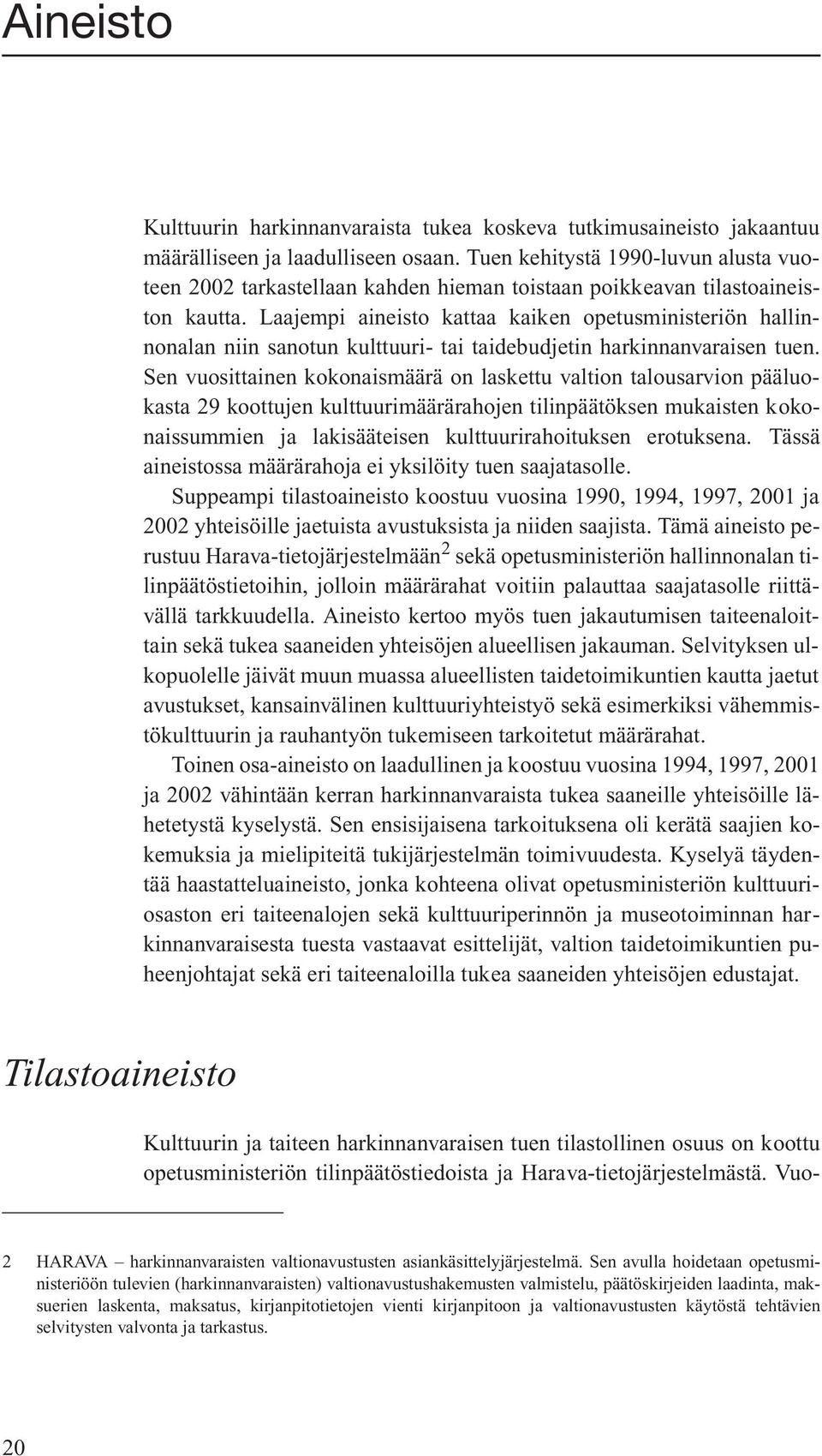 Laajempi aineisto kattaa kaiken opetusministeriön hallinnonalan niin sanotun kulttuuri- tai taidebudjetin harkinnanvaraisen tuen.