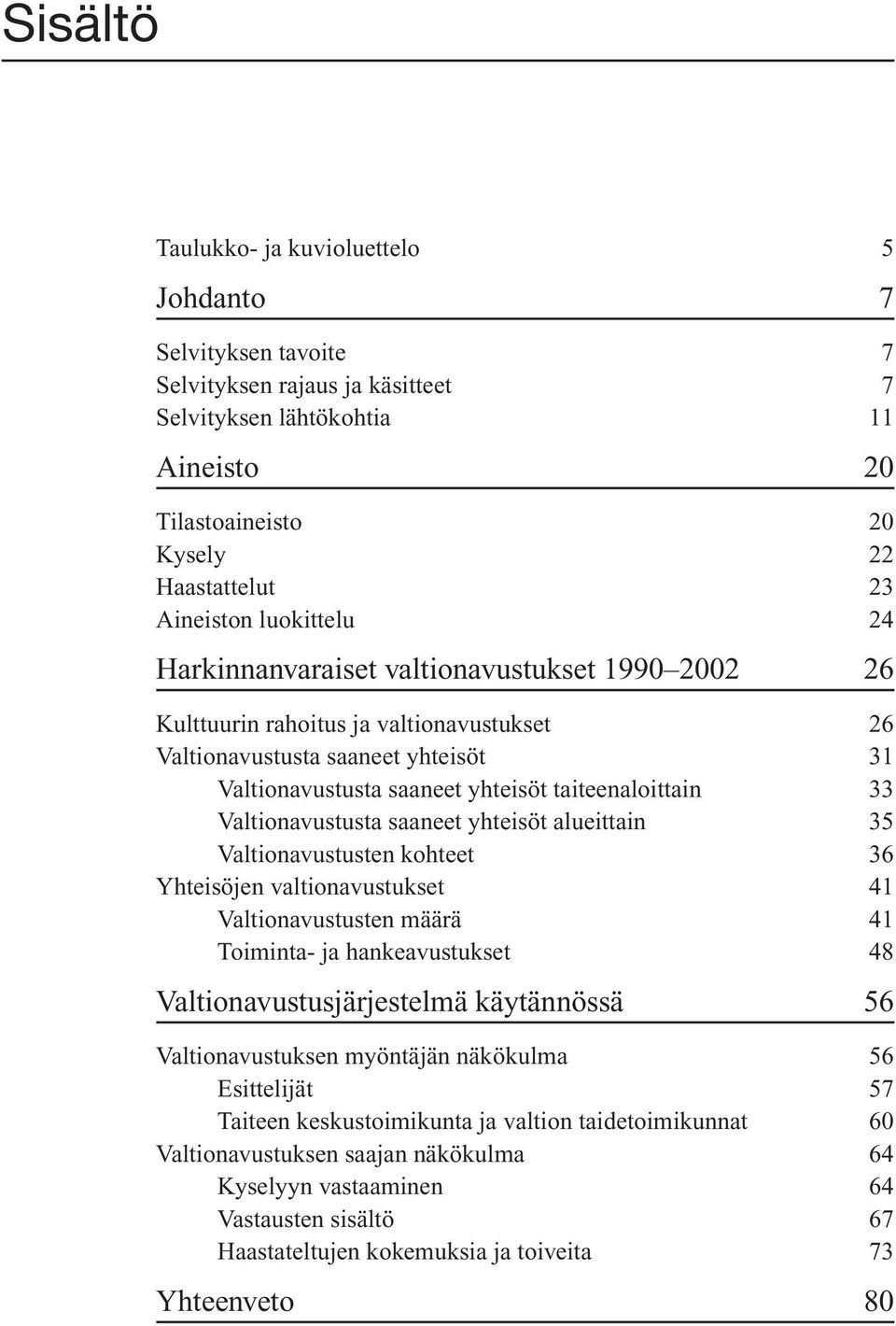 Valtionavustusta saaneet yhteisöt alueittain 35 Valtionavustusten kohteet 36 Yhteisöjen valtionavustukset 41 Valtionavustusten määrä 41 Toiminta- ja hankeavustukset 48 Valtionavustusjärjestelmä