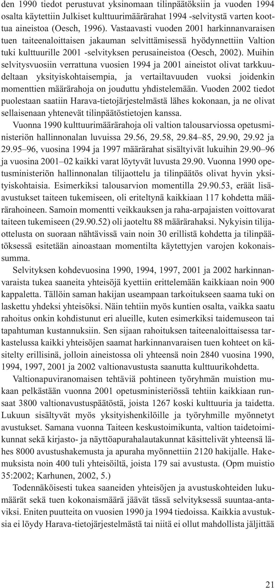 Muihin selvitysvuosiin verrattuna vuosien 1994 ja 2001 aineistot olivat tarkkuudeltaan yksityiskohtaisempia, ja vertailtavuuden vuoksi joidenkin momenttien määrärahoja on jouduttu yhdistelemään.