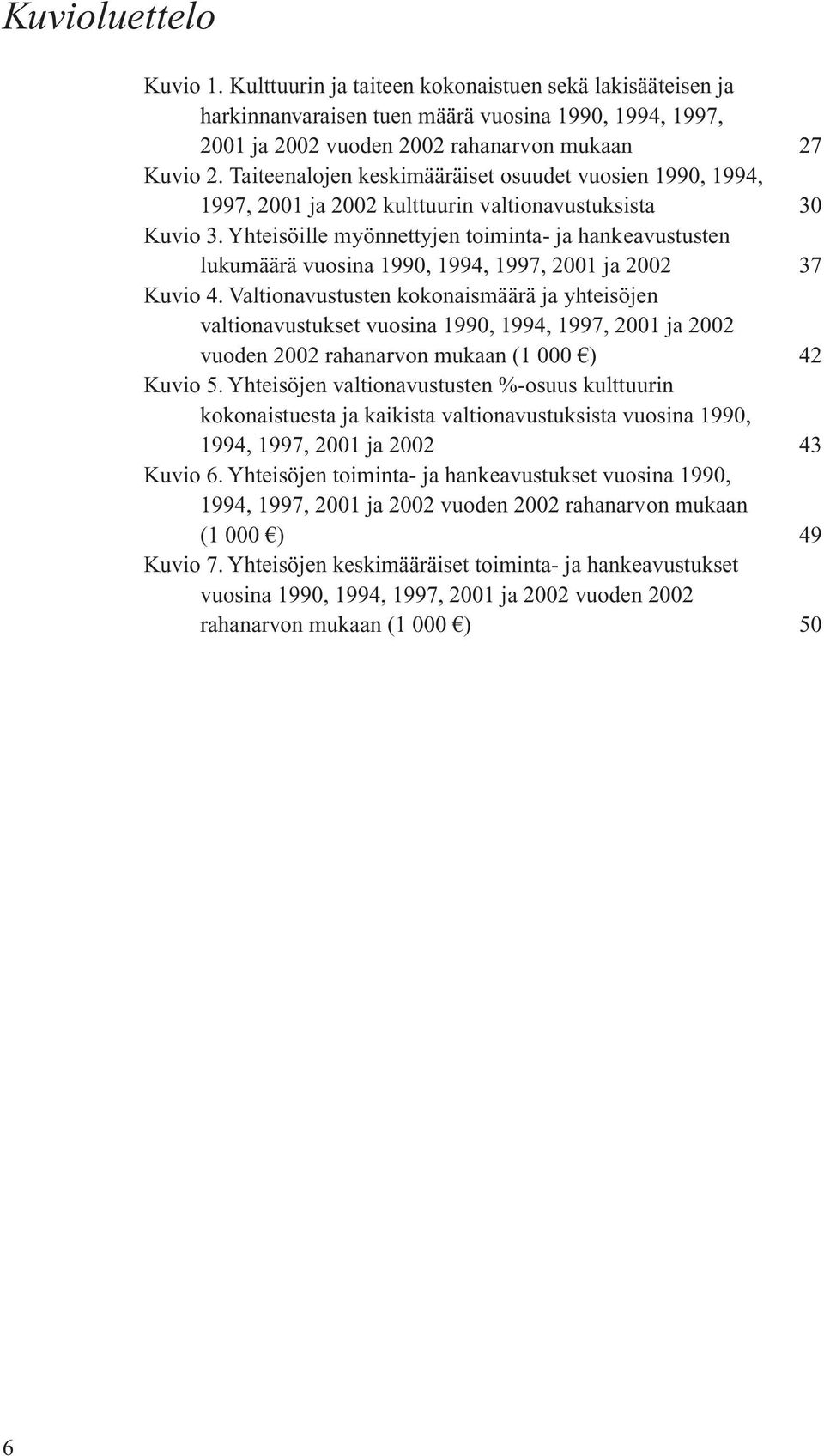 Yhteisöille myönnettyjen toiminta- ja hankeavustusten lukumäärä vuosina 1990, 1994, 1997, 2001 ja 2002 37 Kuvio 4.