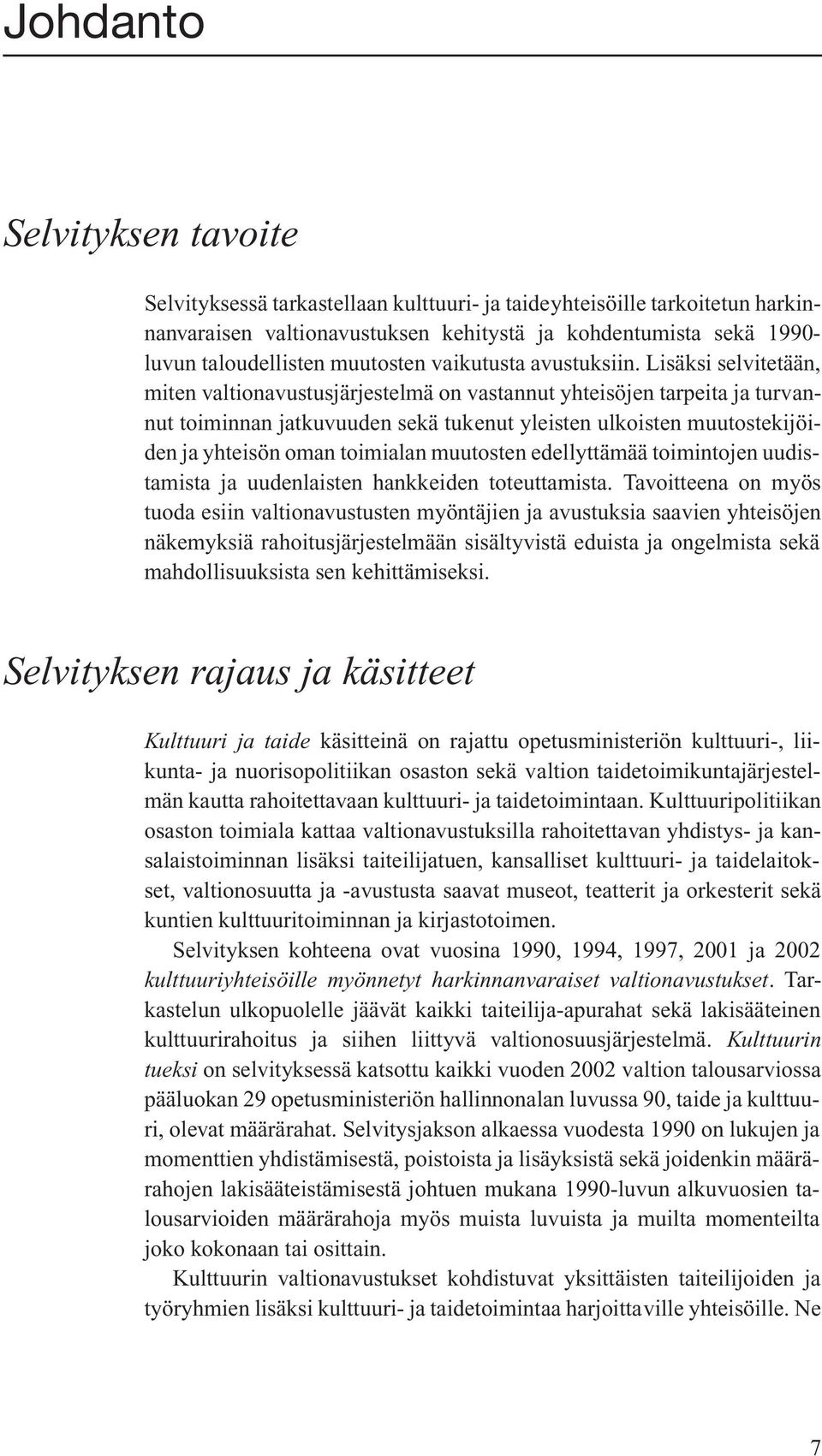 Lisäksi selvitetään, miten valtionavustusjärjestelmä on vastannut yhteisöjen tarpeita ja turvannut toiminnan jatkuvuuden sekä tukenut yleisten ulkoisten muutostekijöiden ja yhteisön oman toimialan