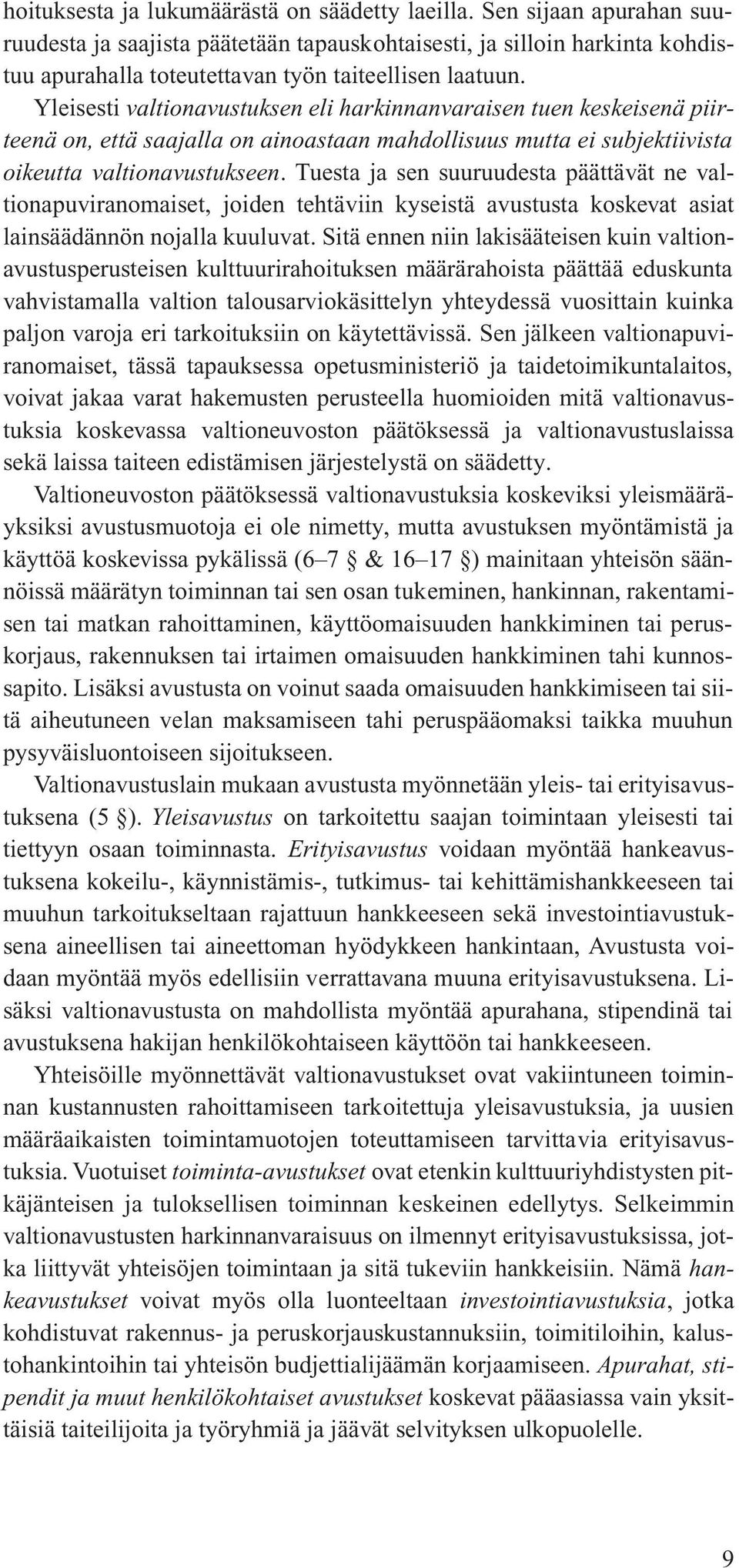 Yleisesti valtionavustuksen eli harkinnanvaraisen tuen keskeisenä piirteenä on, että saajalla on ainoastaan mahdollisuus mutta ei subjektiivista oikeutta valtionavustukseen.