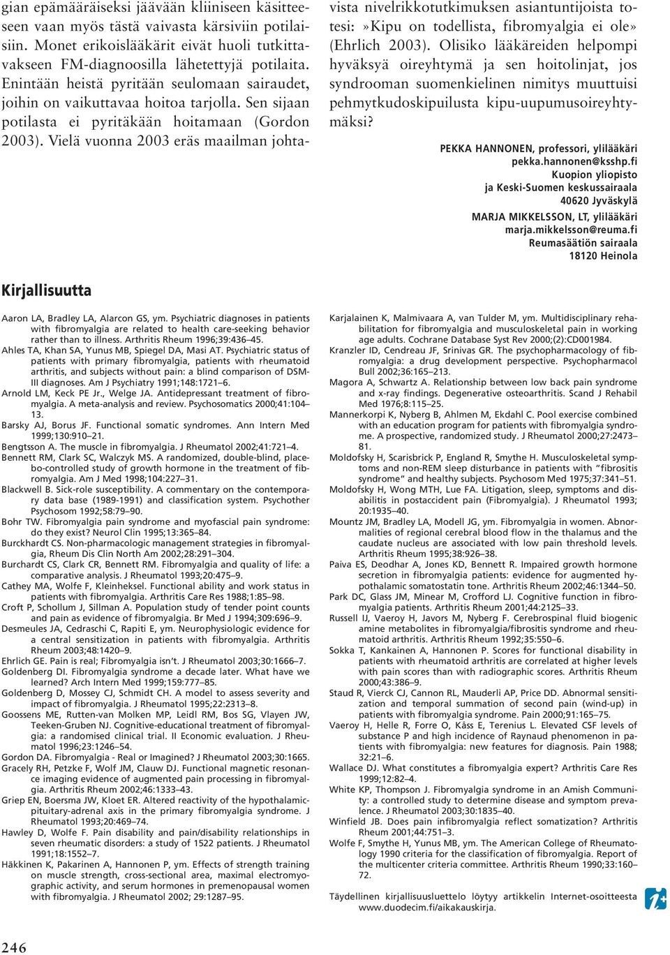 Vielä vuonna 2003 eräs maailman johtavista nivelrikkotutkimuksen asiantuntijoista totesi:»kipu on todellista, fibromyalgia ei ole» (Ehrlich 2003).