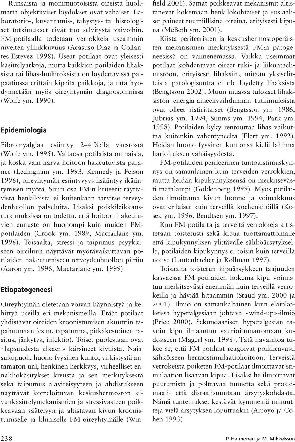 Useat potilaat ovat yleisesti käsittelyarkoja, mutta kaikkien potilaiden lihaksista tai lihas-luuliitoksista on löydettävissä palpaatiossa erittäin kipeitä paikkoja, ja tätä hyödynnetään myös