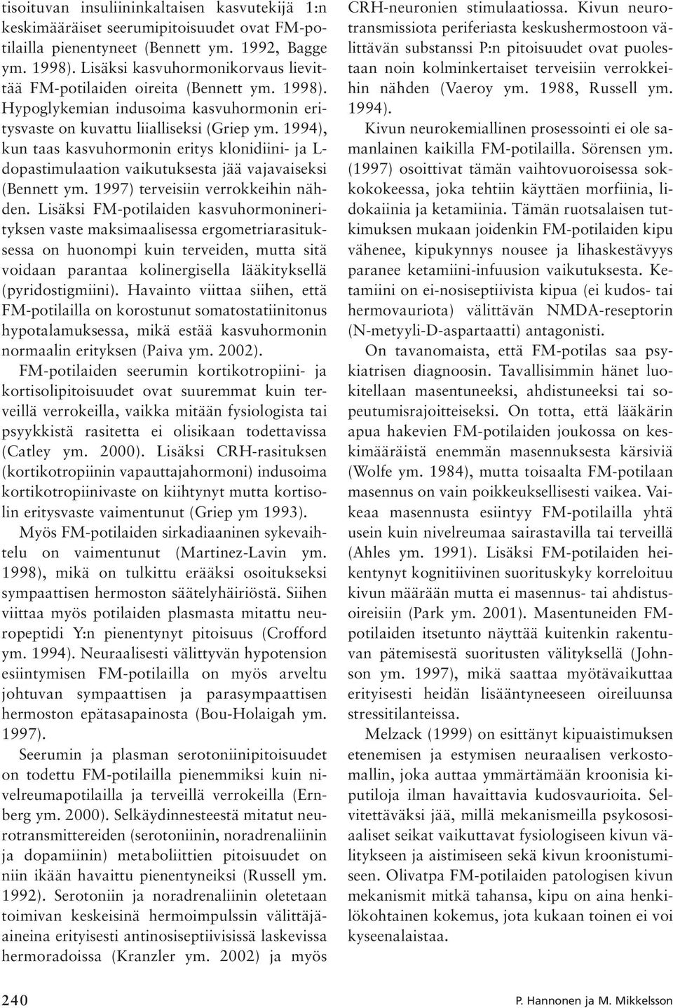 1994), kun taas kasvuhormonin eritys klonidiini- ja L- dopastimulaation vaikutuksesta jää vajavaiseksi (Bennett ym. 1997) terveisiin verrokkeihin nähden.