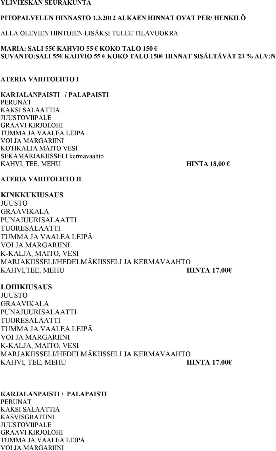 SISÄLTÄVÄT 23 % ALV:N ATERIA VAIHTOEHTO I KARJALANPAISTI / PALAPAISTI KAKSI SALAATTIA VIIPALE SEKAMARJAKIISSELI kermavaahto KAHVI, TEE, MEHU HINTA 18,00 ATERIA VAIHTOEHTO