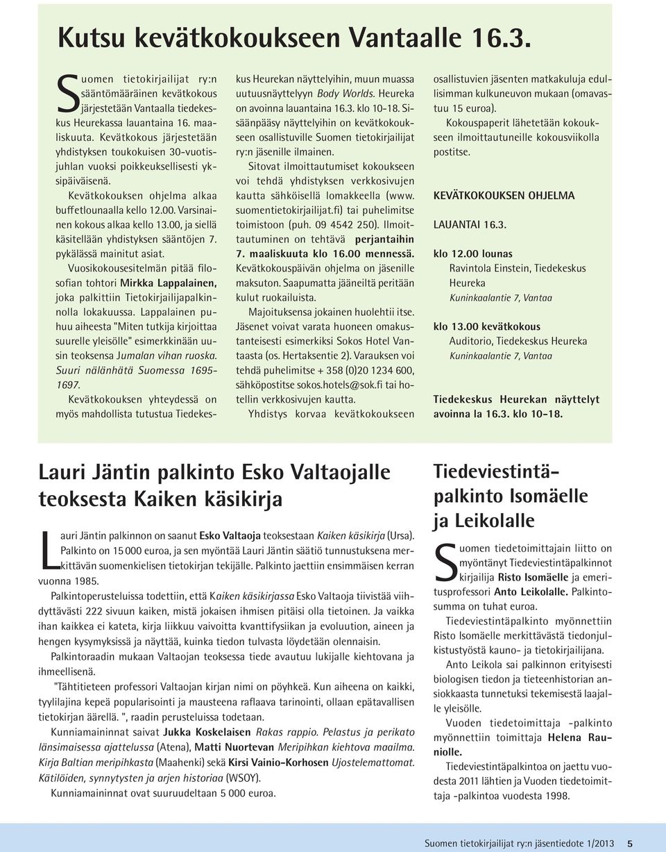 00, ja siellä käsitellään yhdistyksen sääntöjen 7. pykälässä mainitut asiat. Vuosikokousesitelmän pitää filosofian tohtori Mirkka Lappalainen, joka palkittiin Tietokirjailijapalkinnolla lokakuussa.