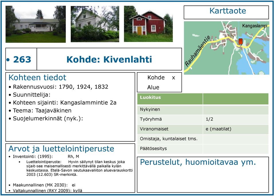 ): x Työryhmä 1/2 Viranomaiset e (maatilat) Inventointi: (1995): Rh, M Luettelointiperuste: Hyvin säilynyt