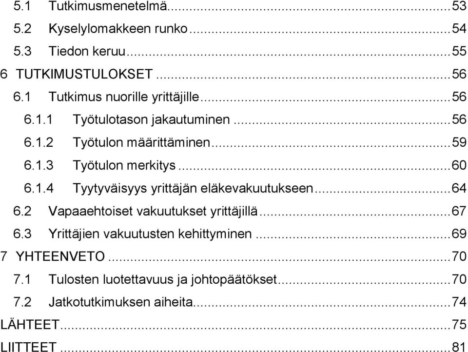 .. 60 6.1.4 Tyytyväisyys yrittäjän eläkevakuutukseen... 64 6.2 Vapaaehtoiset vakuutukset yrittäjillä... 67 6.