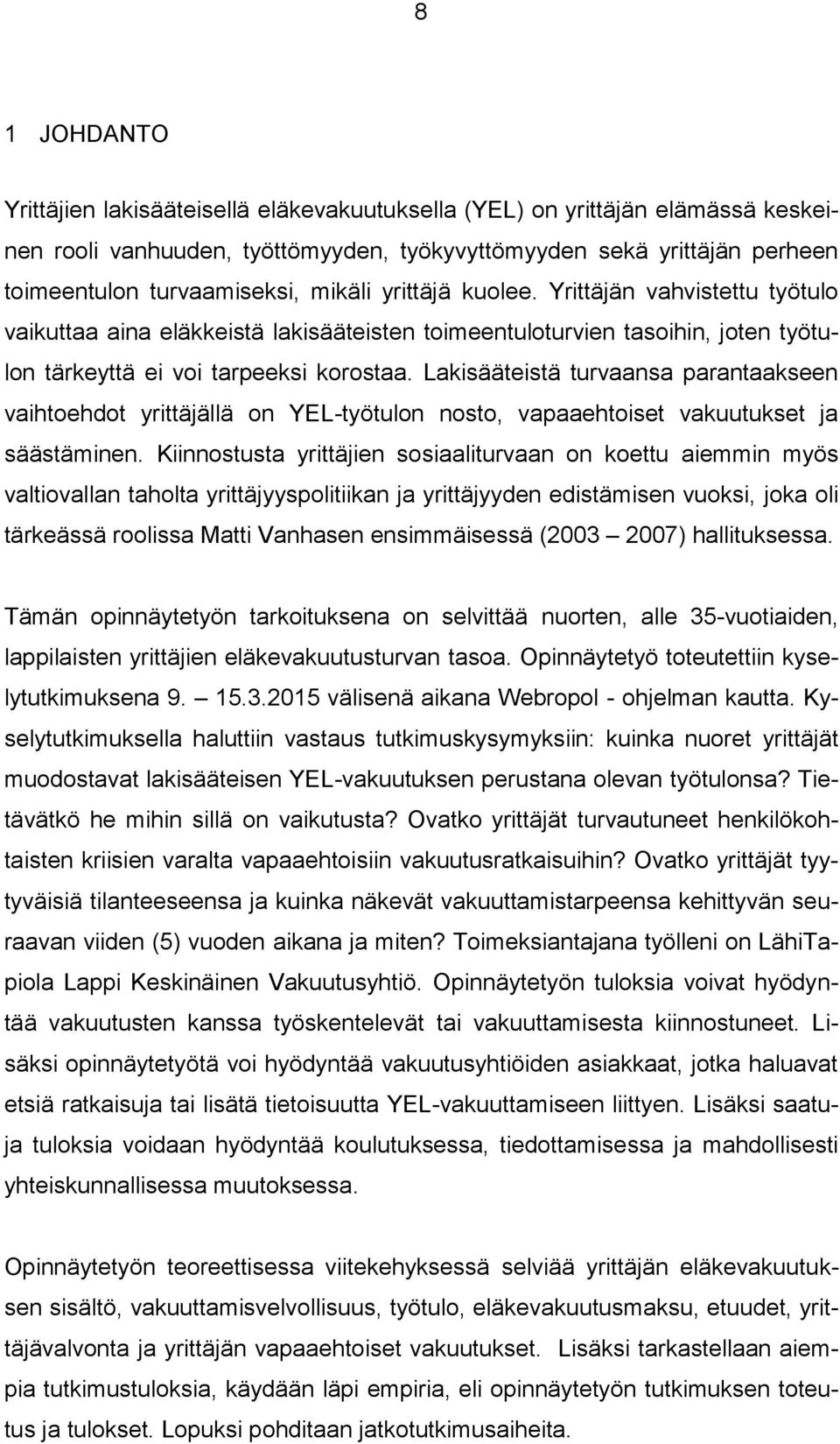 Lakisääteistä turvaansa parantaakseen vaihtoehdot yrittäjällä on YEL-työtulon nosto, vapaaehtoiset vakuutukset ja säästäminen.