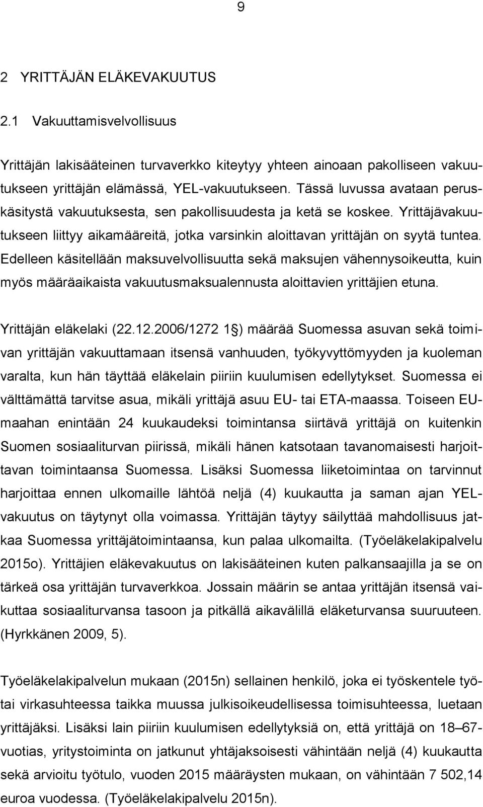 Edelleen käsitellään maksuvelvollisuutta sekä maksujen vähennysoikeutta, kuin myös määräaikaista vakuutusmaksualennusta aloittavien yrittäjien etuna. Yrittäjän eläkelaki (22.12.