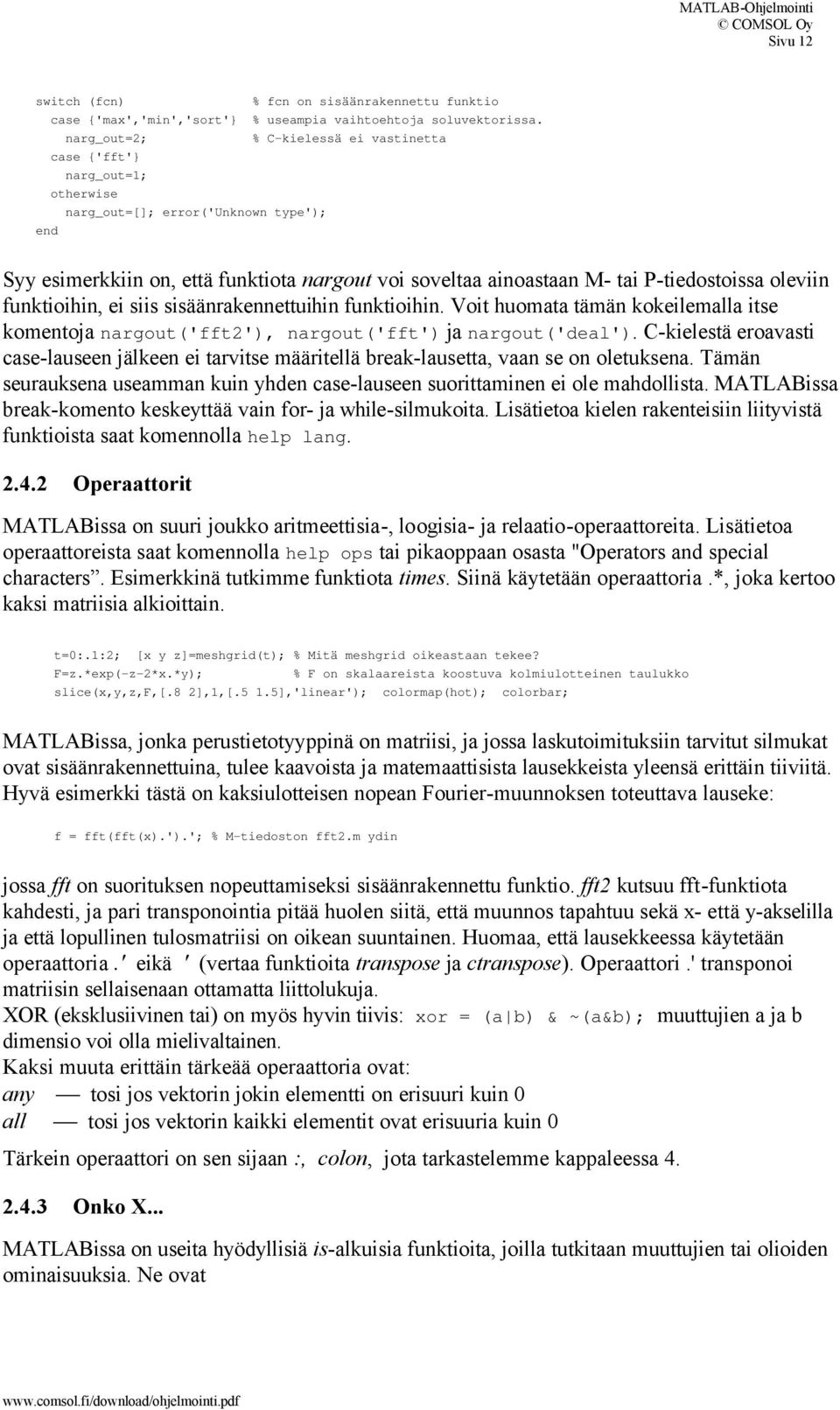 P-tiedostoissa oleviin funktioihin, ei siis sisäänrakennettuihin funktioihin. Voit huomata tämän kokeilemalla itse komentoja nargout('fft2'), nargout('fft') ja nargout('deal').