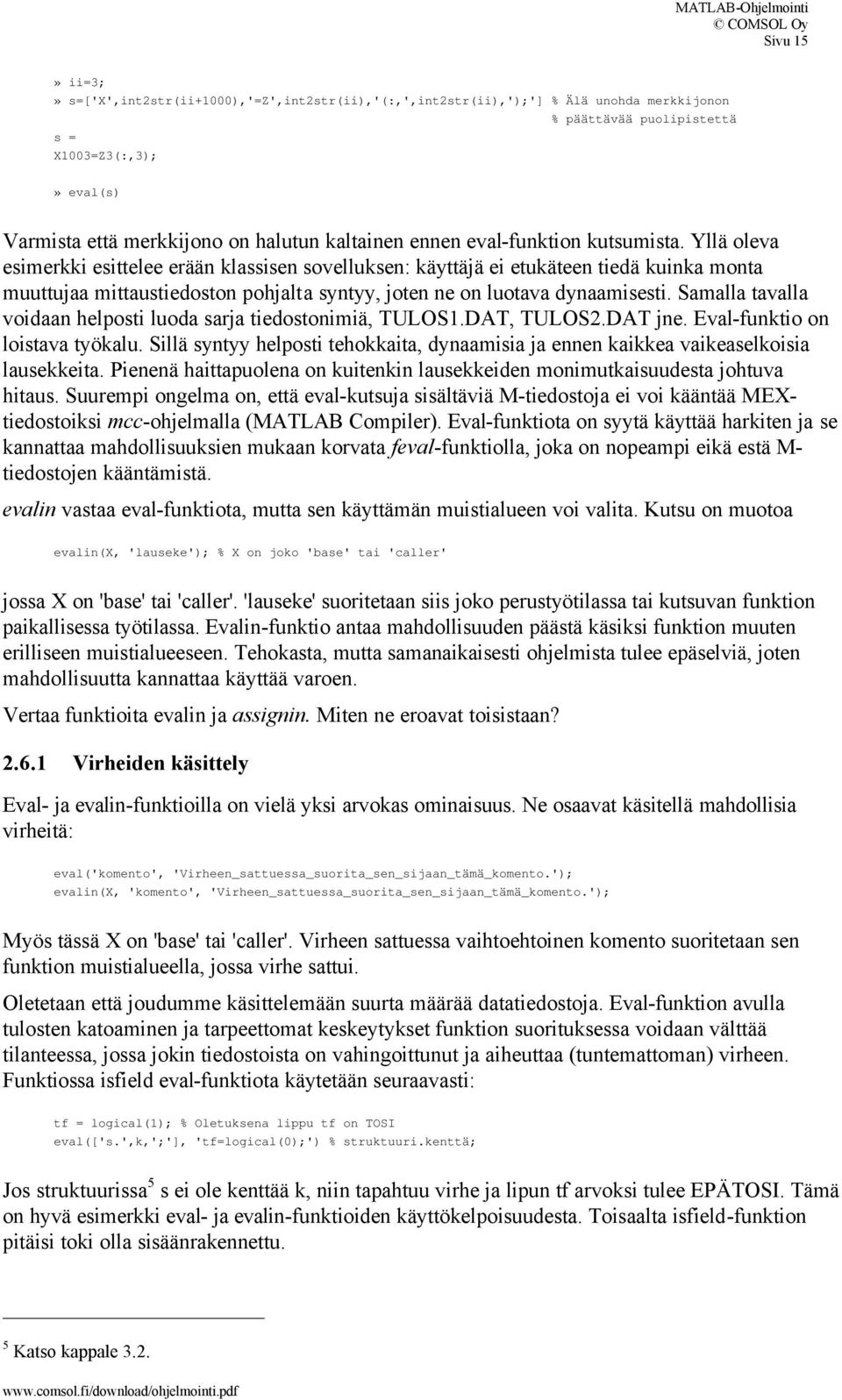 Yllä oleva esimerkki esittelee erään klassisen sovelluksen: käyttäjä ei etukäteen tiedä kuinka monta muuttujaa mittaustiedoston pohjalta syntyy, joten ne on luotava dynaamisesti.