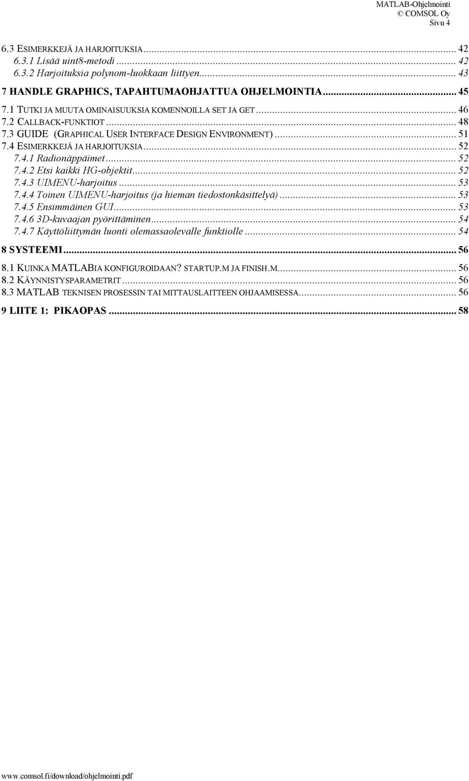 .. 52 7.4.2 Etsi kaikki HG-objektit... 52 7.4.3 UIMENU-harjoitus... 53 7.4.4 Toinen UIMENU-harjoitus (ja hieman tiedostonkäsittelyä)... 53 7.4.5 Ensimmäinen GUI... 53 7.4.6 3D-kuvaajan pyörittäminen.