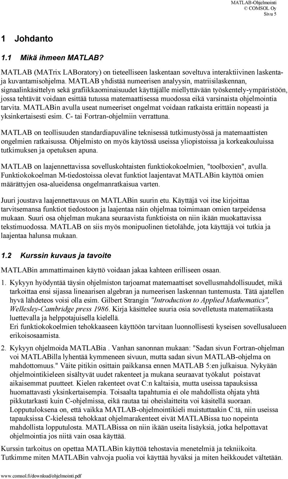 matemaattisessa muodossa eikä varsinaista ohjelmointia tarvita. MATLABin avulla useat numeeriset ongelmat voidaan ratkaista erittäin nopeasti ja yksinkertaisesti esim.