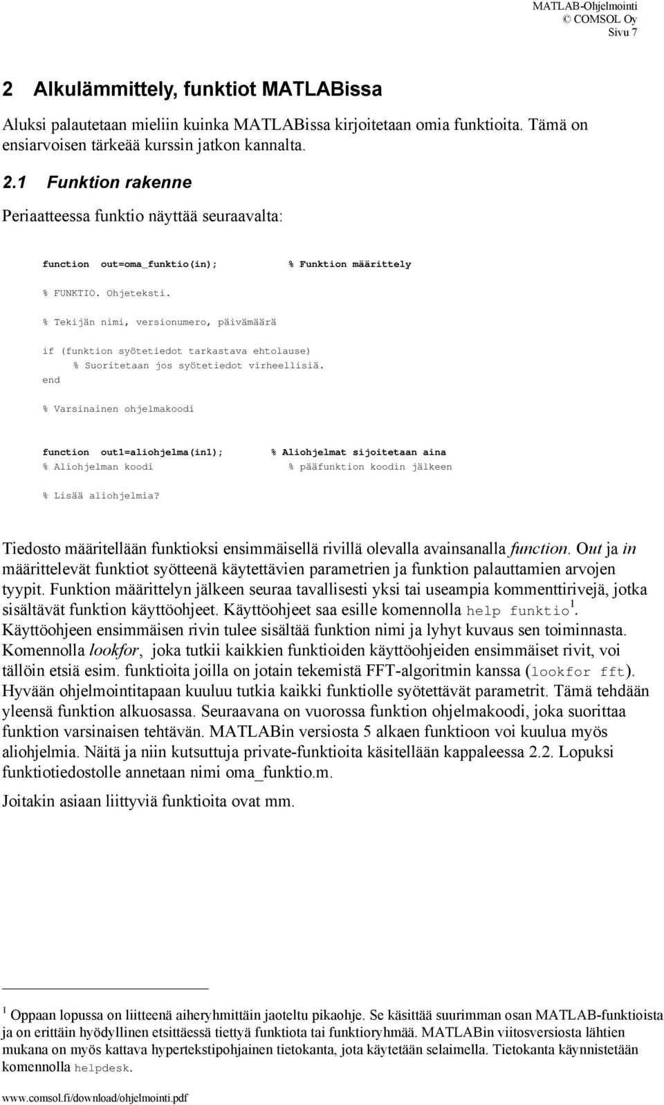 end % Varsinainen ohjelmakoodi function out1=aliohjelma(in1); % Aliohjelmat sijoitetaan aina % Aliohjelman koodi % pääfunktion koodin jälkeen % Lisää aliohjelmia?