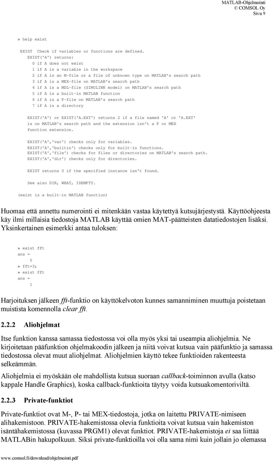 A is a MDL-file (SIMULINK model) on MATLAB's search path 5 if A is a built-in MATLAB function 6 if A is a P-file on MATLAB's search path 7 if A is a directory EXIST('A') or EXIST('A.