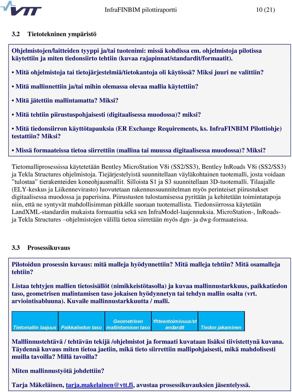 Mitä mallinnettiin ja/tai mihin olemassa olevaa mallia käytettiin? Mitä jätettiin mallintamatta? Miksi? Mitä tehtiin piirustuspohjaisesti (digitaalisessa muodossa)? miksi?