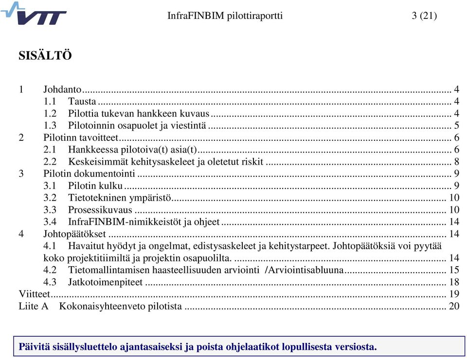 3 Prosessikuvaus... 10 3.4 InfraFINBIM-nimikkeistöt ja ohjeet... 14 4 Johtopäätökset... 14 4.1 Havaitut hyödyt ja ongelmat, edistysaskeleet ja kehitystarpeet.