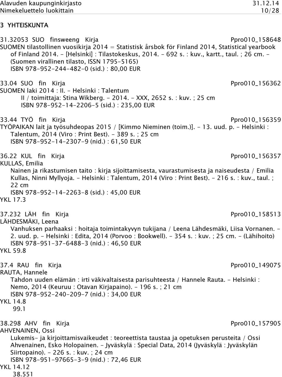 : kuv., kartt., taul. ; 26 cm. - (Suomen virallinen tilasto, ISSN 1795-5165) ISBN 978-952-244-482-0 (sid.) : 80,00 EUR 33.04 SUO fin Kirja Ppro010_156362 SUOMEN laki 2014 : II.