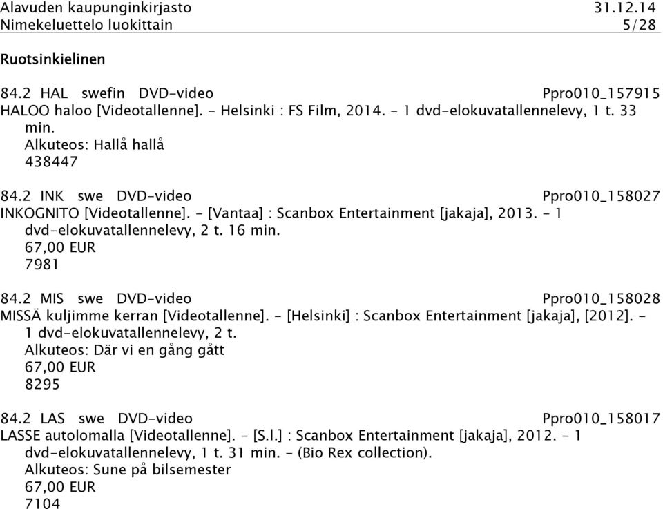 67,00 EUR 7981 84.2 MIS swe DVD-video Ppro010_158028 MISSÄ kuljimme kerran [Videotallenne]. - [Helsinki] : Scanbox Entertainment [jakaja], [2012]. - 1 dvd-elokuvatallennelevy, 2 t.