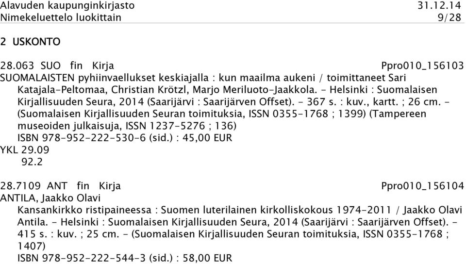 - Helsinki : Suomalaisen Kirjallisuuden Seura, 2014 (Saarijärvi : Saarijärven Offset). - 367 s. : kuv., kartt. ; 26 cm.