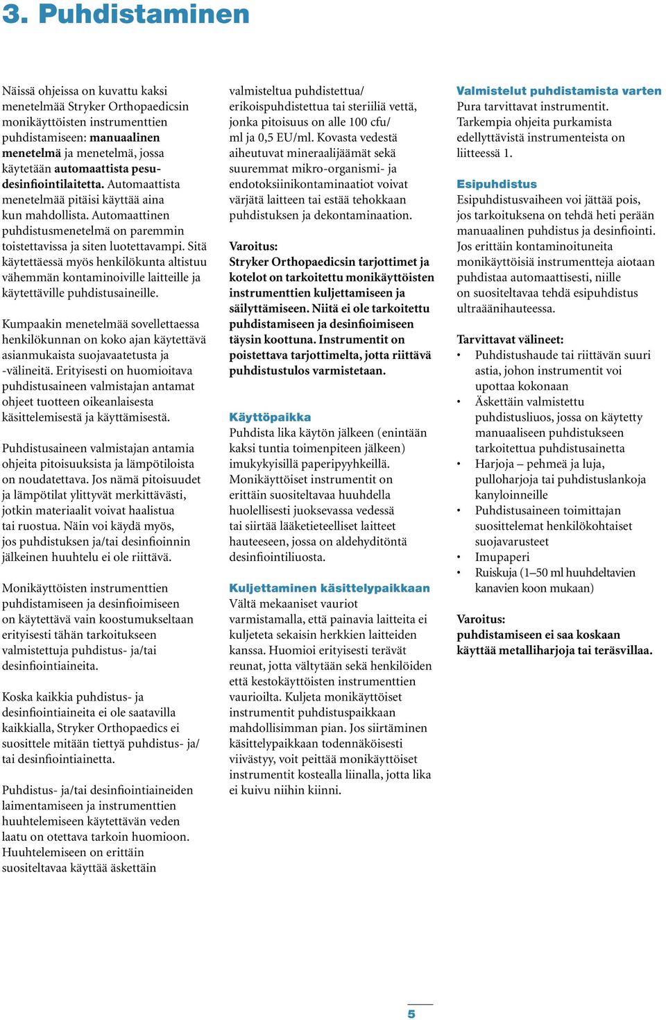 Sitä käytettäessä myös henkilökunta altistuu vähemmän kontaminoiville laitteille ja käytettäville puhdistusaineille.