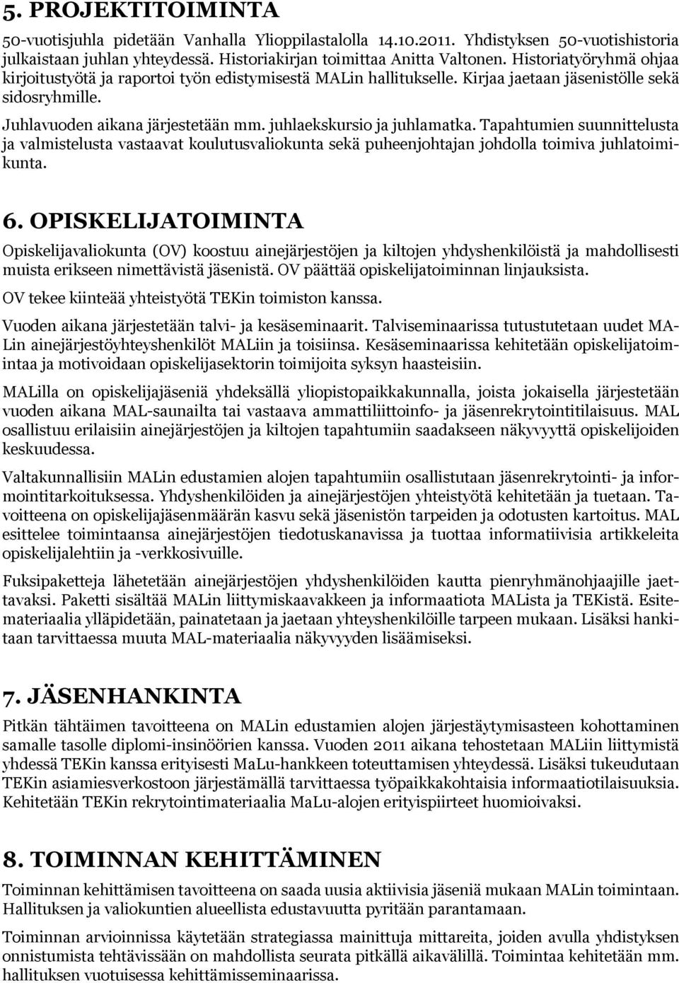 juhlaekskursio ja juhlamatka. Tapahtumien suunnittelusta ja valmistelusta vastaavat koulutusvaliokunta sekä puheenjohtajan johdolla toimiva juhlatoimikunta. 6.