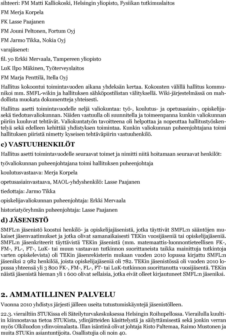 Kokousten välillä hallitus kommunikoi mm. SMFL-wikin ja hallituksen sähköpostilistan välityksellä. Wiki-järjestelmässä on mahdollista muokata dokumentteja yhteisesti.