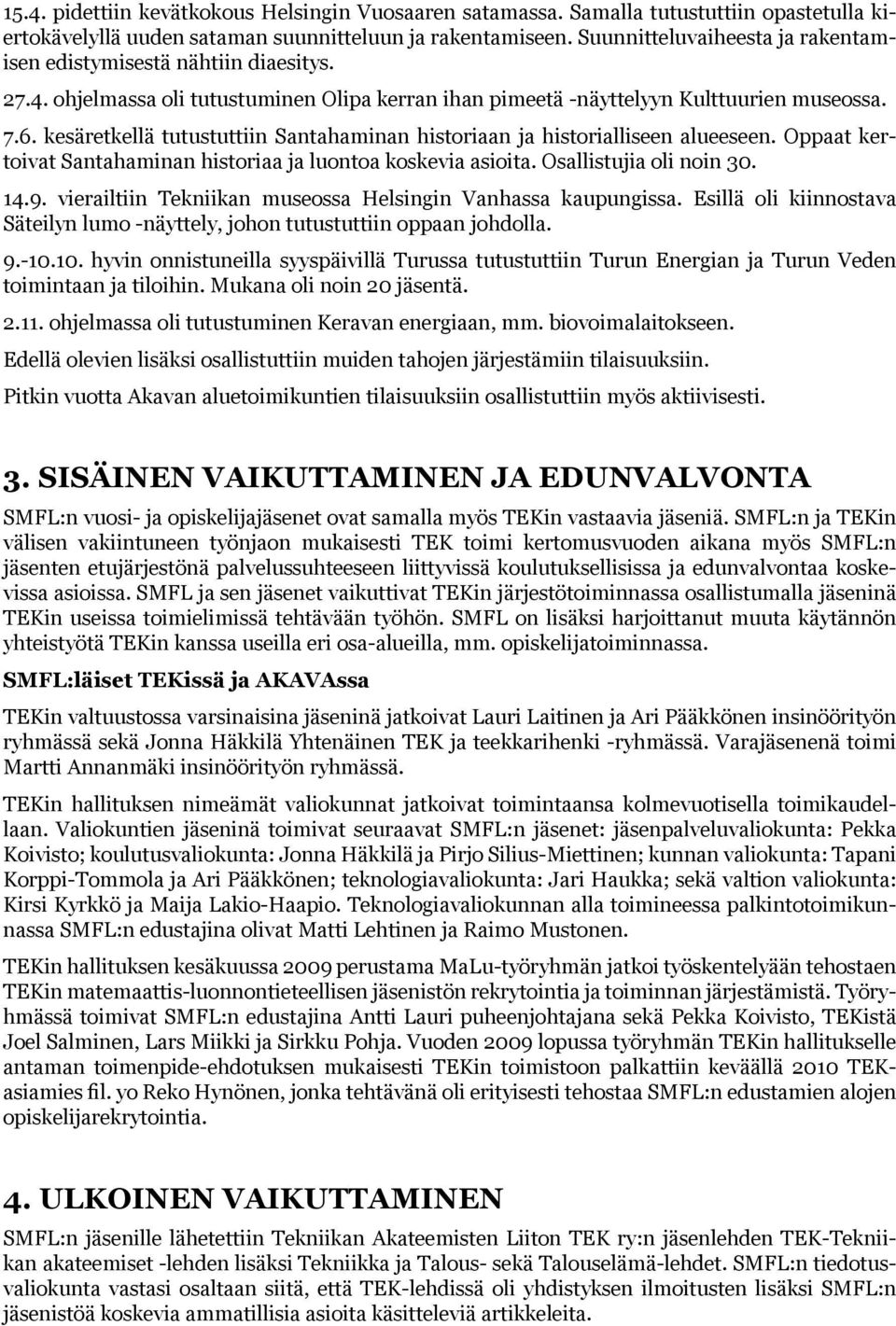 kesäretkellä tutustuttiin Santahaminan historiaan ja historialliseen alueeseen. Oppaat kertoivat Santahaminan historiaa ja luontoa koskevia asioita. Osallistujia oli noin 30. 14.9.