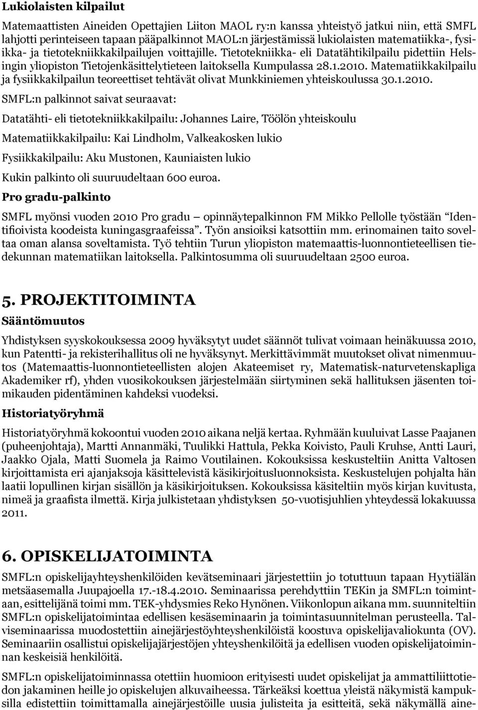 Matematiikkakilpailu ja fysiikkakilpailun teoreettiset tehtävät olivat Munkkiniemen yhteiskoulussa 30.1.2010.