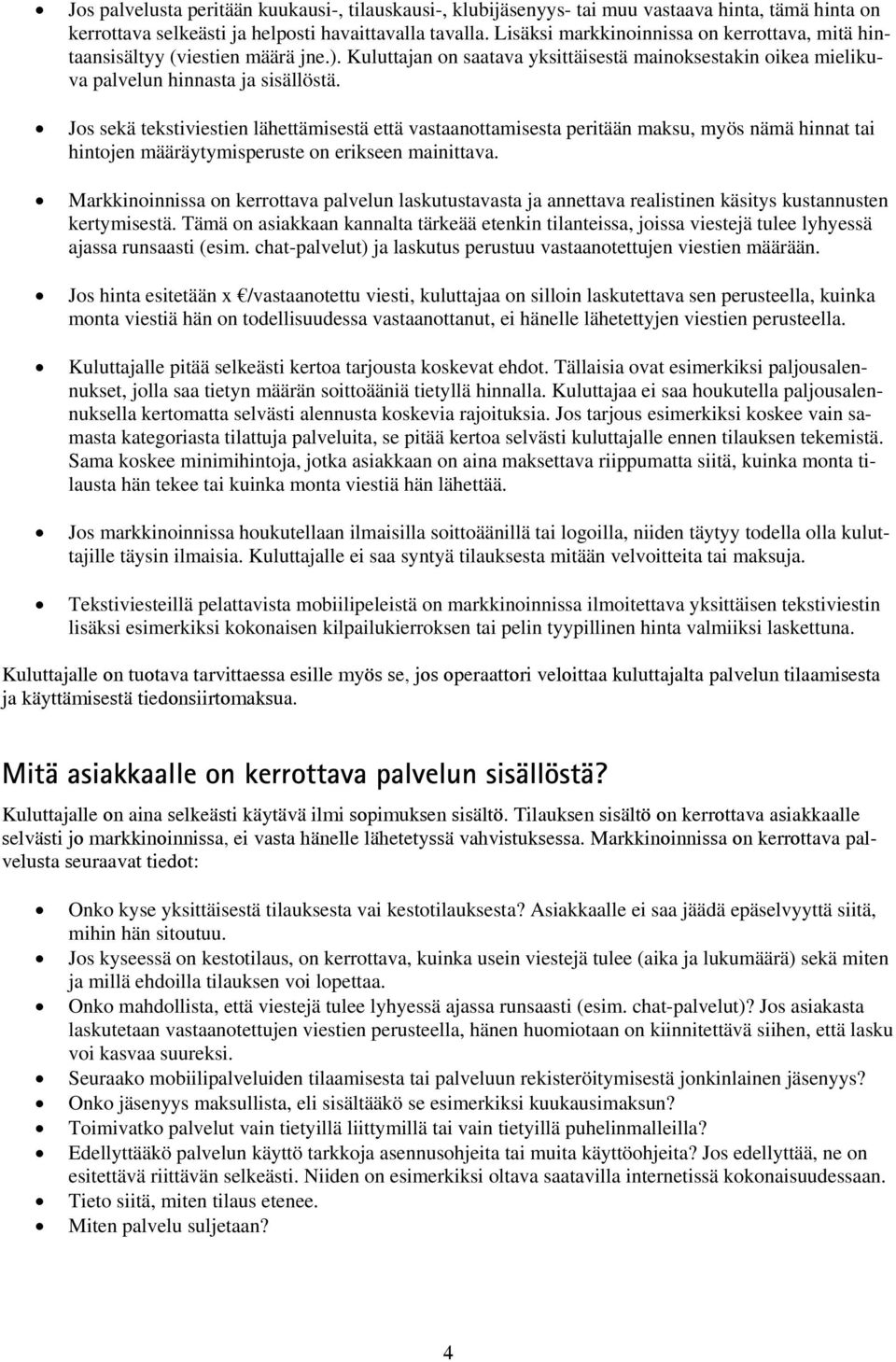 Jos sekä tekstiviestien lähettämisestä että vastaanottamisesta peritään maksu, myös nämä hinnat tai hintojen määräytymisperuste on erikseen mainittava.