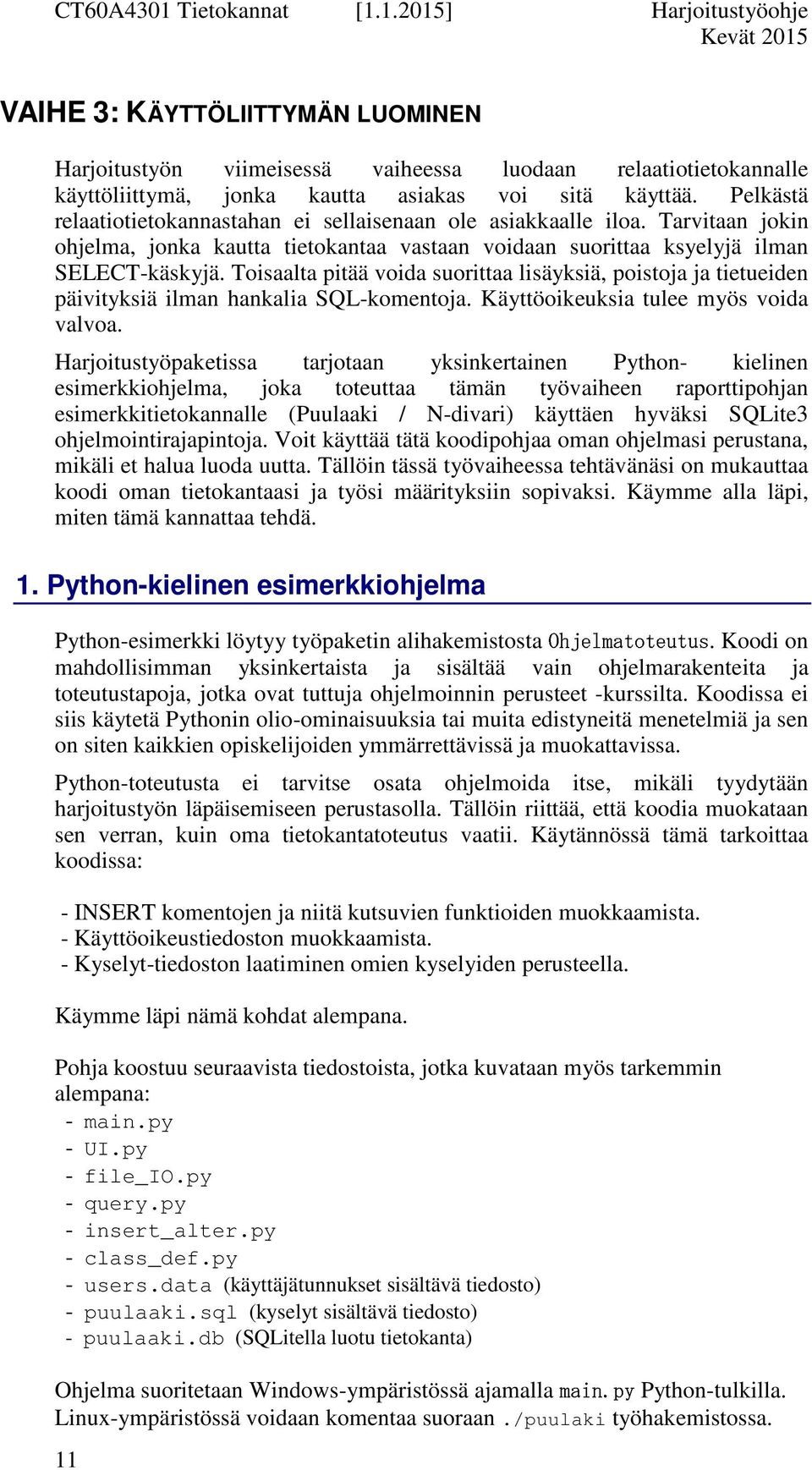 Toisaalta pitää voida suorittaa lisäyksiä, poistoja ja tietueiden päivityksiä ilman hankalia SQL-komentoja. Käyttöoikeuksia tulee myös voida valvoa.