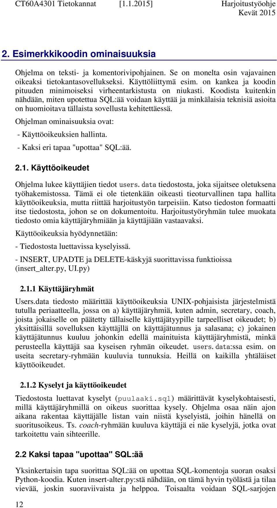 Koodista kuitenkin nähdään, miten upotettua SQL:ää voidaan käyttää ja minkälaisia teknisiä asioita on huomioitava tällaista sovellusta kehitettäessä. Ohjelman ominaisuuksia ovat: users.