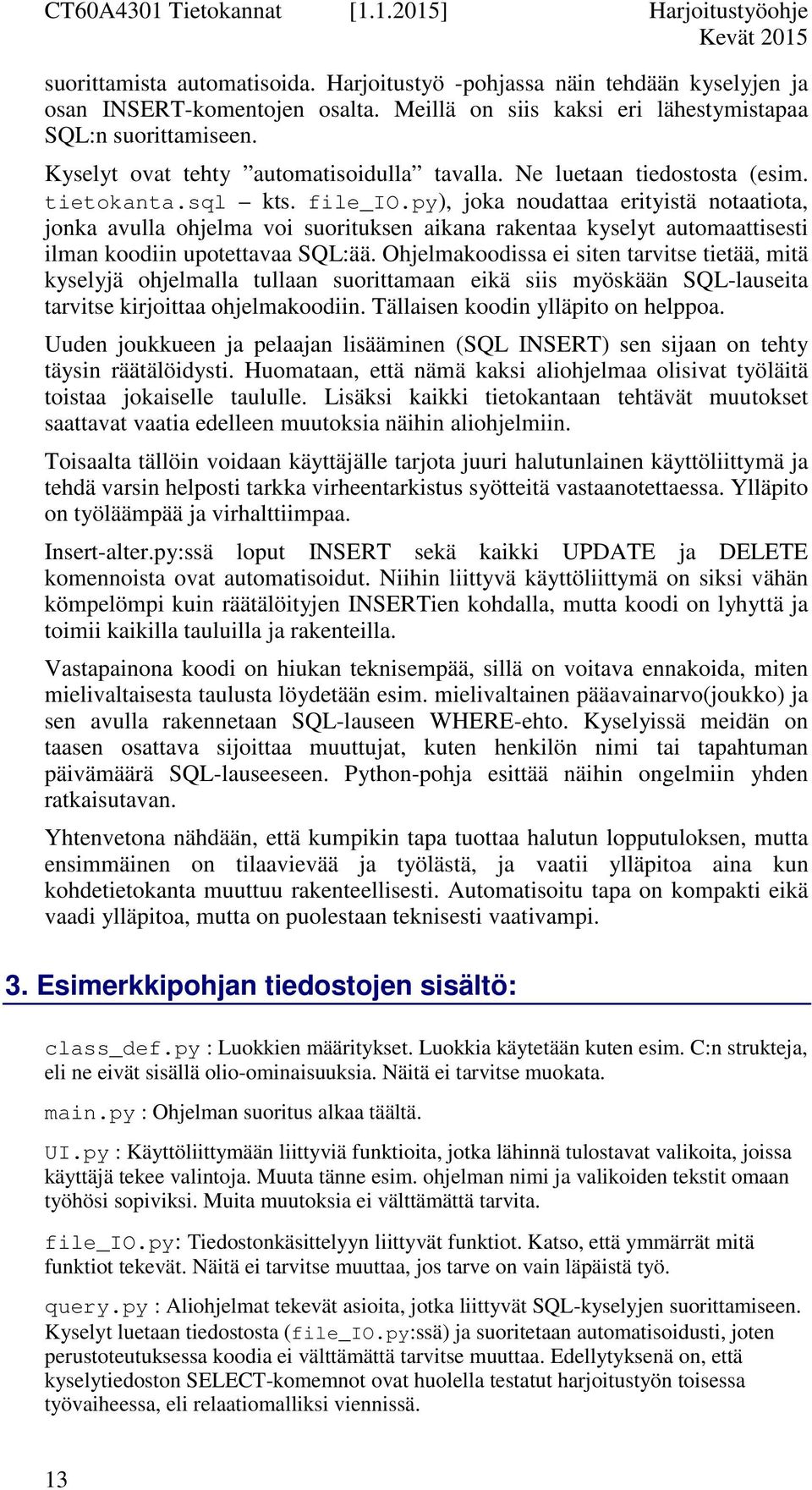 py), joka noudattaa erityistä notaatiota, jonka avulla ohjelma voi suorituksen aikana rakentaa kyselyt automaattisesti ilman koodiin upotettavaa SQL:ää.