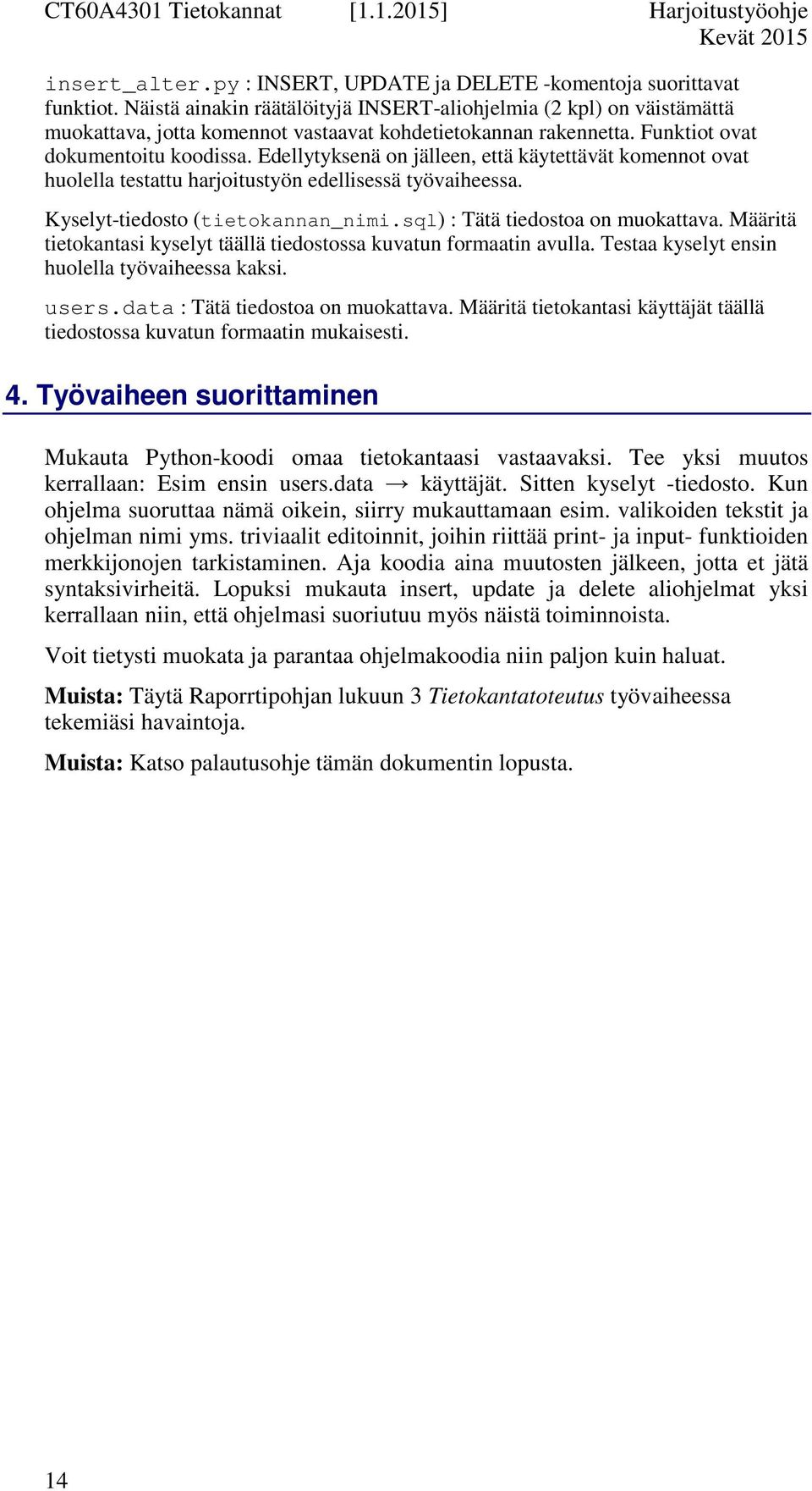 Edellytyksenä on jälleen, että käytettävät komennot ovat huolella testattu harjoitustyön edellisessä työvaiheessa. Kyselyt-tiedosto (tietokannan_nimi.sql) : Tätä tiedostoa on muokattava.