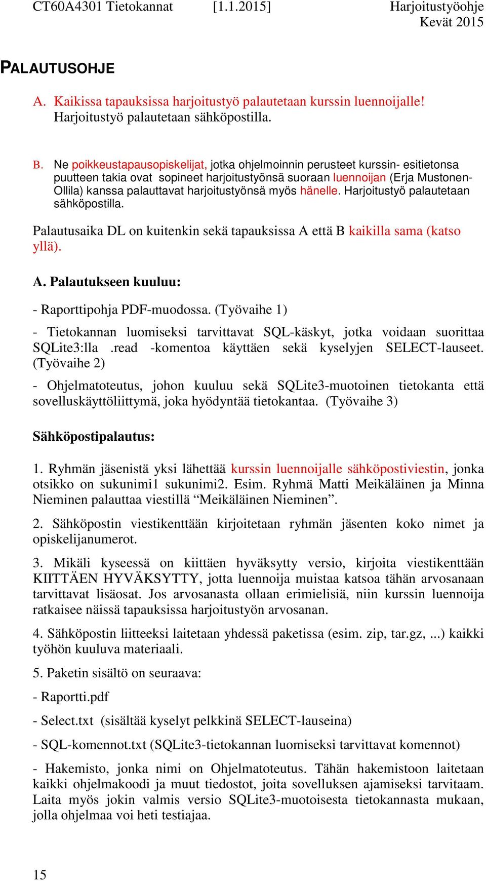 harjoitustyönsä myös hänelle. Harjoitustyö palautetaan sähköpostilla. Palautusaika DL on kuitenkin sekä tapauksissa A että B kaikilla sama (katso yllä). A. Palautukseen kuuluu: - Raporttipohja PDF-muodossa.