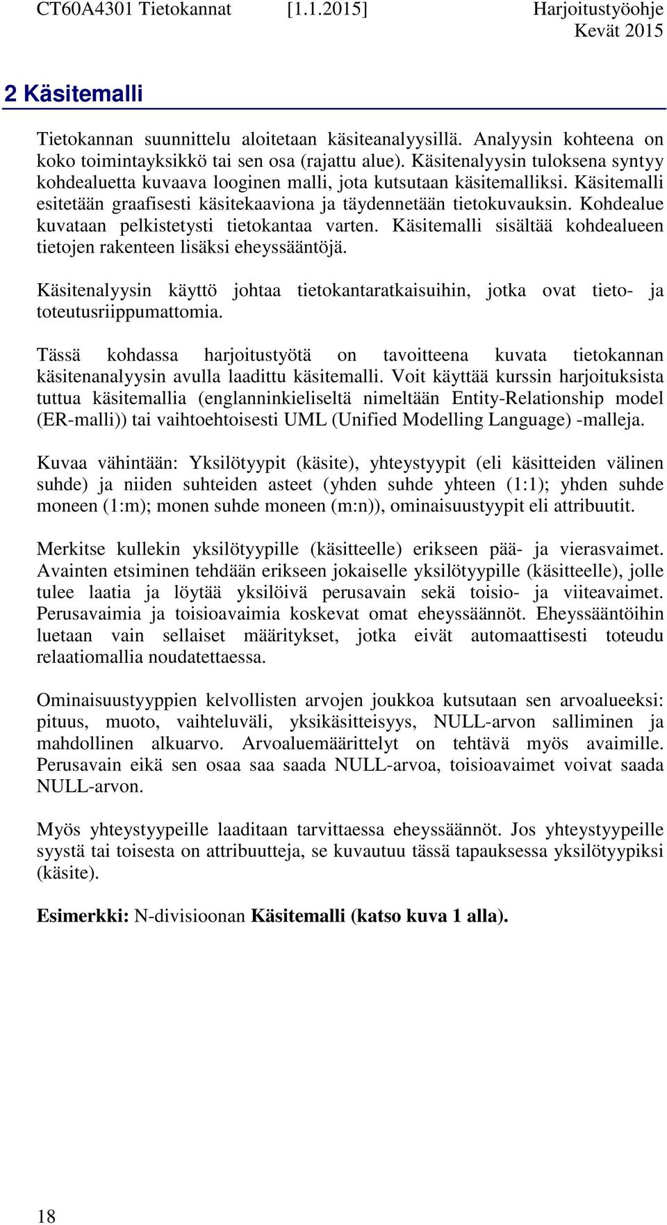 Kohdealue kuvataan pelkistetysti tietokantaa varten. Käsitemalli sisältää kohdealueen tietojen rakenteen lisäksi eheyssääntöjä.