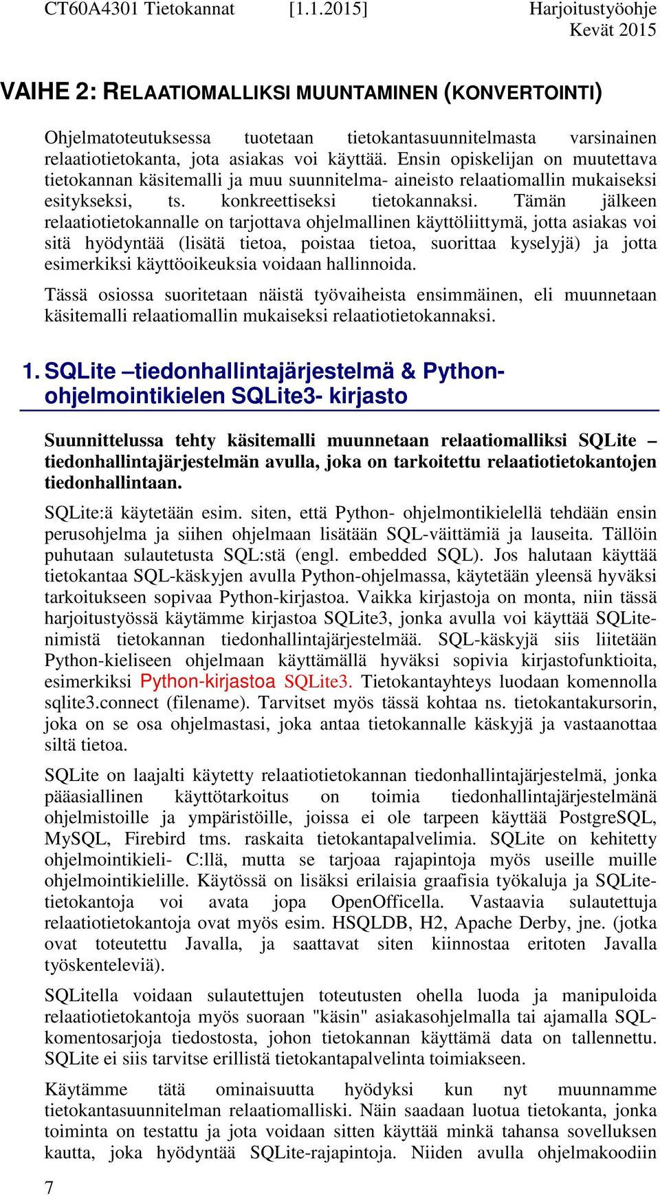 Tämän jälkeen relaatiotietokannalle on tarjottava ohjelmallinen käyttöliittymä, jotta asiakas voi sitä hyödyntää (lisätä tietoa, poistaa tietoa, suorittaa kyselyjä) ja jotta esimerkiksi