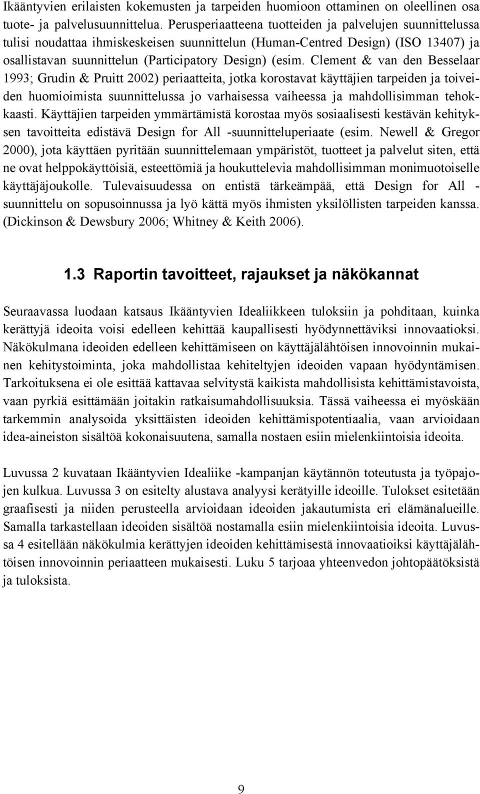 Clement & van den Besselaar 1993; Grudin & Pruitt 2002) periaatteita, jotka korostavat käyttäjien tarpeiden ja toiveiden huomioimista suunnittelussa jo varhaisessa vaiheessa ja mahdollisimman