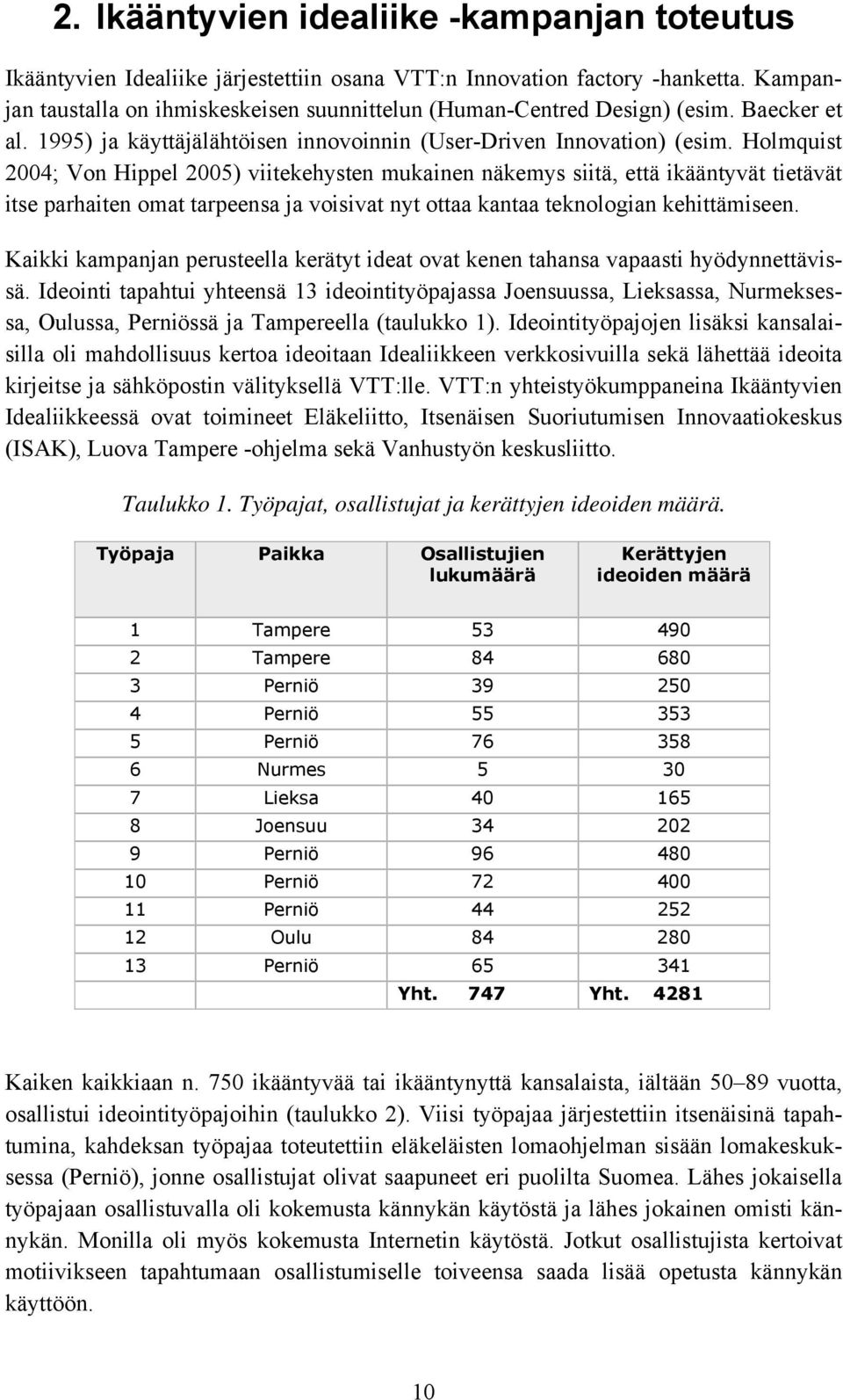 Holmquist 2004; Von Hippel 2005) viitekehysten mukainen näkemys siitä, että ikääntyvät tietävät itse parhaiten omat tarpeensa ja voisivat nyt ottaa kantaa teknologian kehittämiseen.